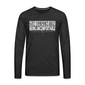 Get Comfortable Being UnComfortable- Men's Premium Long Sleeve T-Shirt